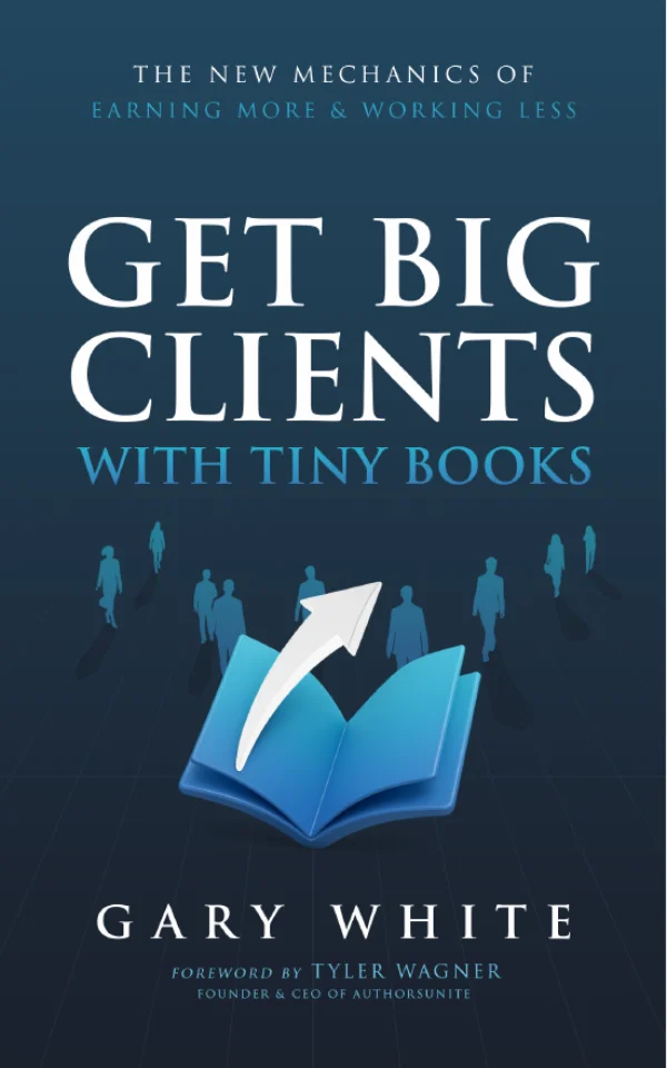 Get Big Clients With Tiny Books by Gary White